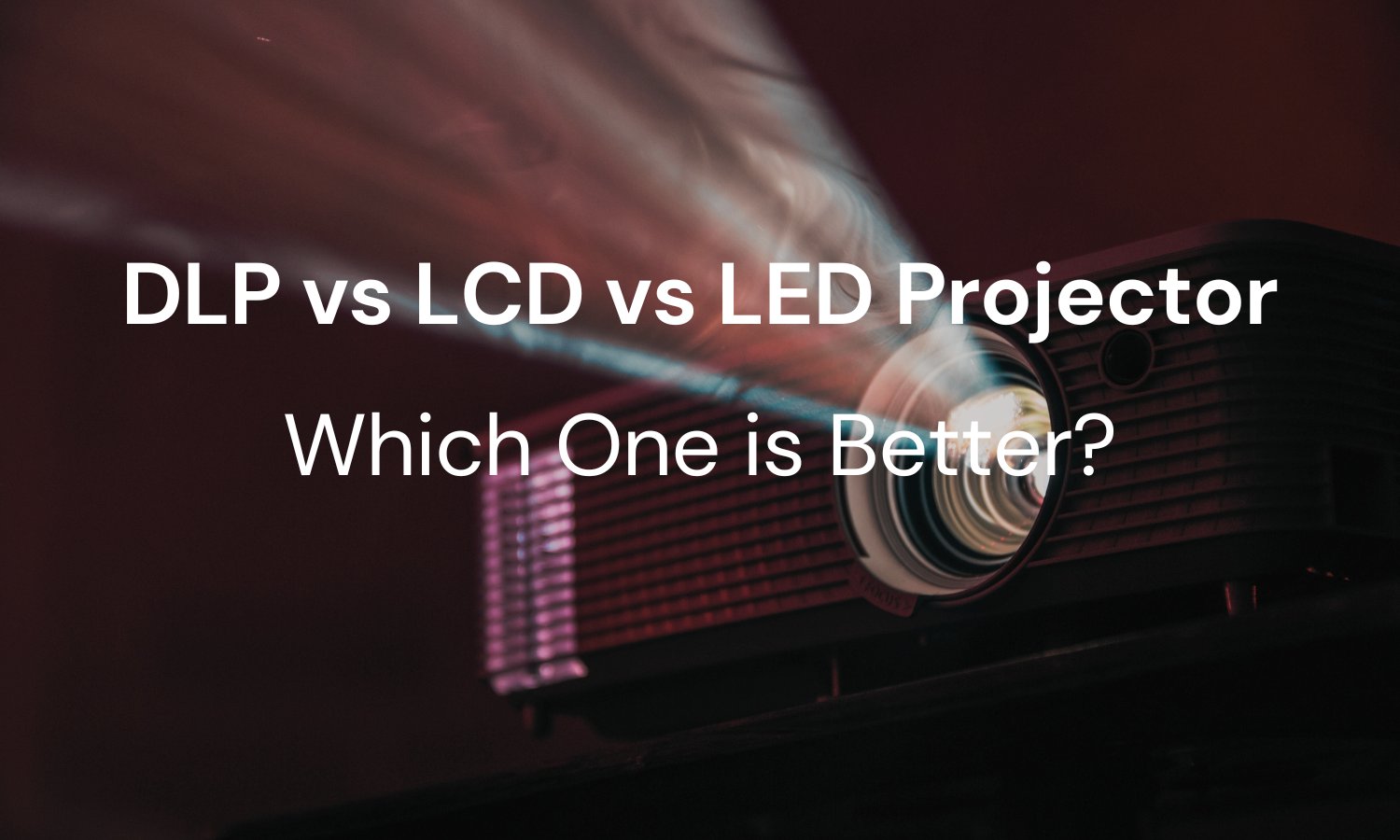 Rød dato Flygtig Forstyrre DLP vs LCD vs LED Projector: Which one is better?