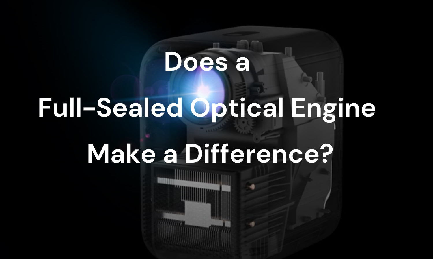 Optical Engine Projector Why Full-sealed Optical Engine Matters in LCD Projector Competition?